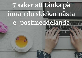 7 saker att tänka på innan du skickar nästa e-postmeddelande